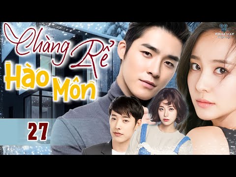 CHÀNG RỂ HÀO MÔN - Tập 27 (Thuyết Minh) | Phim Bộ Tâm Lý Tình Cảm Hàn Quốc Hay Nhất 2024 | Phim Mới