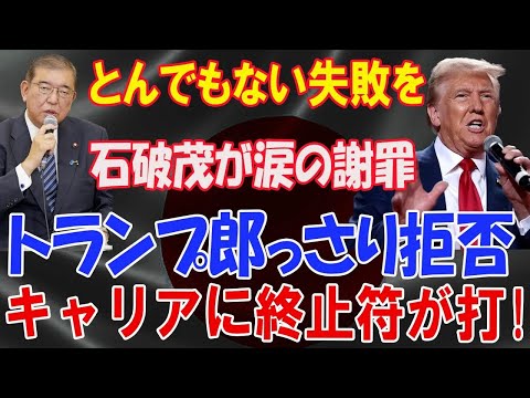 石破茂首相のトランプ会談見送りで加速する外交失策と国内批判 石破茂が涙の謝罪 トランプ郎っさり拒否 キャリアに終止符が打