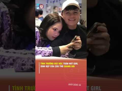 TÌNH TRƯỜNG DÀY ĐẶC TOÀN HOT GIRL XINH ĐẸP CỦA CẦU THỦ QUANG HẢI