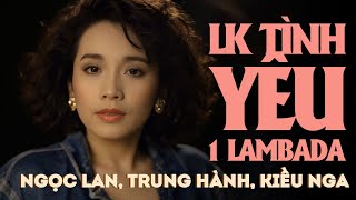 LK Tình Yêu 1 | Ngọc Lan, Trung Hành, Kiều Nga - LK Tình Yêu Tuyệt Vời Hải Ngoại Hay Nhất 2025