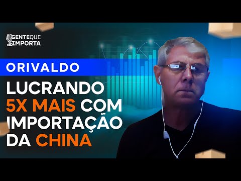 Lucrando 5x mais com importação da China - LIVE GENTE QUE IMPORTA - ORIVALDO