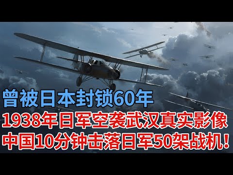1938年日军空袭武汉真实影像，曾被日本封锁60年，中国截获密报，10分钟击落日军50架战机！【解密】