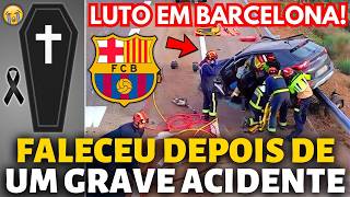 🚨URGENTE! LUTO EM BARCELONA! FALECEU DEPOIS DE UM GRAVE ACIDENTE! FORÇAS BARÇA! NOTÍCIA DO BARCELONA