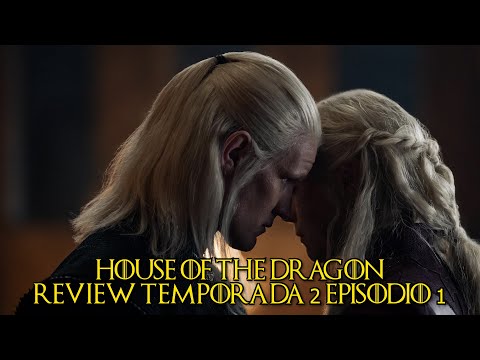 HOUSE OF THE DRAGON - REVIEW TEMPORADA 2 EPISODIO 1