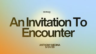 "An Invitation to Encounter" Anthony Medina- Sunday Service 05/31/26