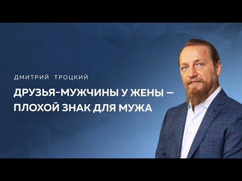 ДРУЗЬЯ-МУЖЧИНЫ У ЖЕНЫ — ПЛОХОЙ ЗНАК ДЛЯ МУЖА. Дмитрий Троцкий