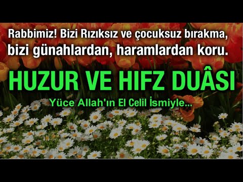 Huzur ve Hıfz Duası- Rabbimiz! Bizi rızıksız ve çocuksuz bırakma, bizi günahtan, haramdan koru.