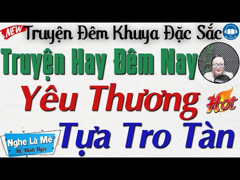 RẤT HAY - Ai nghe cũng đều khen: YÊU THƯƠNG TỰA TRO TÀN | Nghe Kể truyện đêm khuya ngủ rất ngon