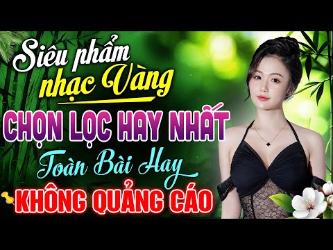 LK Nhạc Vàng Xưa HAY NHẤT HIỆN NAY – Ca Nhạc Trữ Tình Dễ Nghe Dễ Ngủ Chọn Lọc TOÀN BÀI HAY