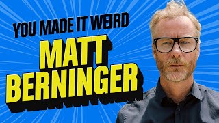 The National’s Matt Berninger: Get Sunk | You Made It Weird