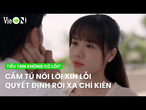 Cẩm Tú nhận ra lỗi lầm, quyết định lựa chọn rời xa Chí Kiên | Tiểu Tam Không Có Lỗi?