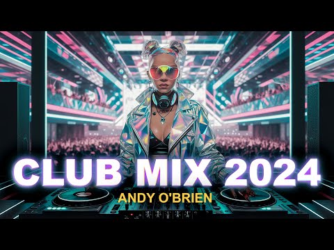 Music Mix 2024 🎧 Best Remixes Of Popular Songs 🎉 Party Club Dance MEGAMIX (Andy O'Brien)