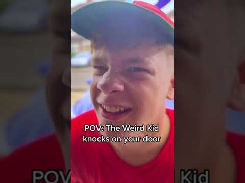 POV: Weird Kid knocks on your door