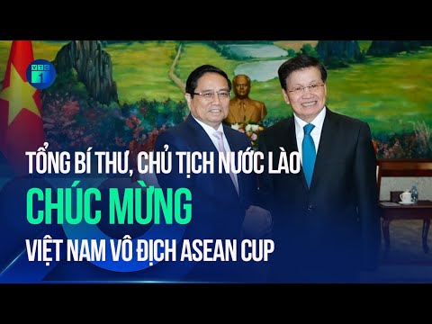 Tổng Bí thư, Chủ tịch nước Lào chúc mừng Việt Nam vô địch ASEAN Cup | VTC1