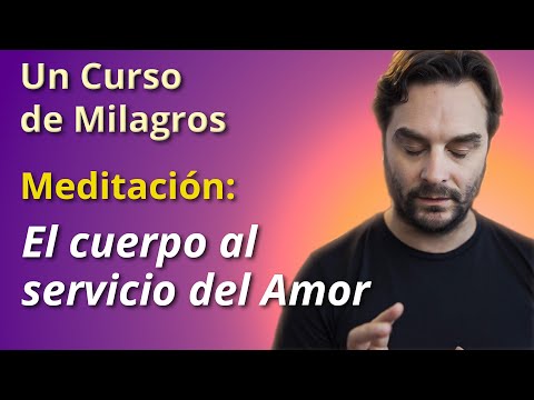 Un Curso de Milagros - El Cuerpo al Servicio del Amor (Meditación)