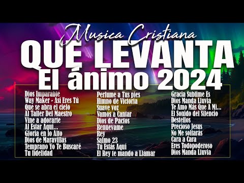 MÚSICA CRISTIANA QUE LEVANTA EL ÁNIMO 2024 - HERMOSAS ALABANZAS CRISTIANAS DE ADORACION 2024