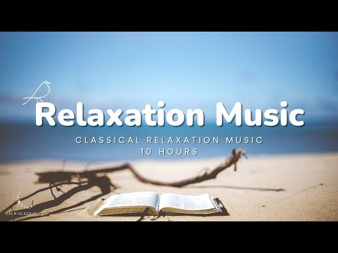 Classical Relaxation Music - 10 Hours Background Music