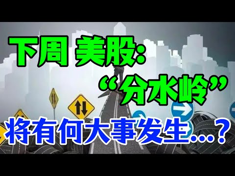 下周美股: “分水岭”将有何大事发生...?