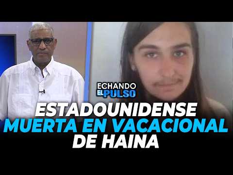 Johnny Vásquez | Que ocurrió con la estadounidense fallecida en Vacacional de Haina