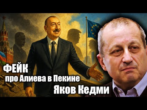 ФЕЙК про Алиева в Пекине. Яков Кедми
