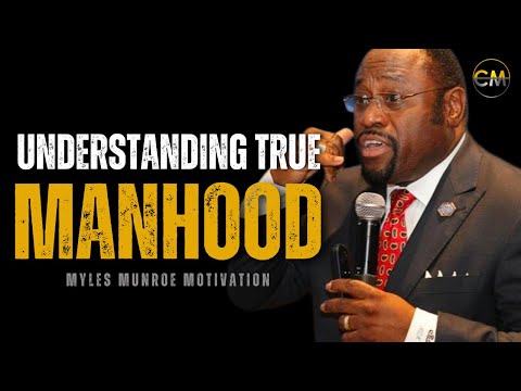 Understanding True Manhood - Ft. Dr. Myles Munroe (Motivational Speech)