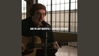 God I'm Just Grateful (Acoustic)