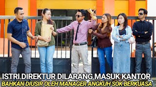ISTRI DIREKTUR UTAMA DILARANG MASUK KANTOR & DIUSIR OLEH MANAGER ANGKUH SOK BERKUASA ATAS JABATANNYA