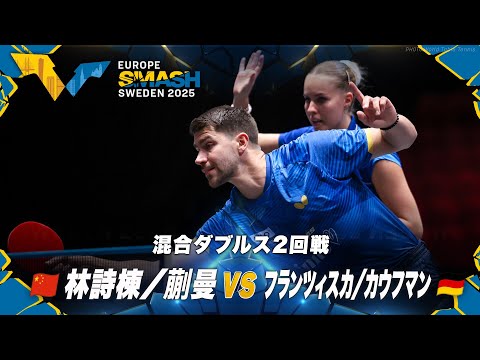 【2回戦】林詩棟/蒯曼 vs フランツィスカ/カウフマン｜ヨーロッパスマッシュ スウェーデン2025 混合ダブル...