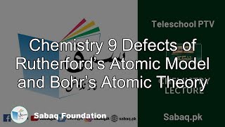 Chemistry 9 Defects of Rutherford’s Atomic Model and Bohr’s Atomic Theory