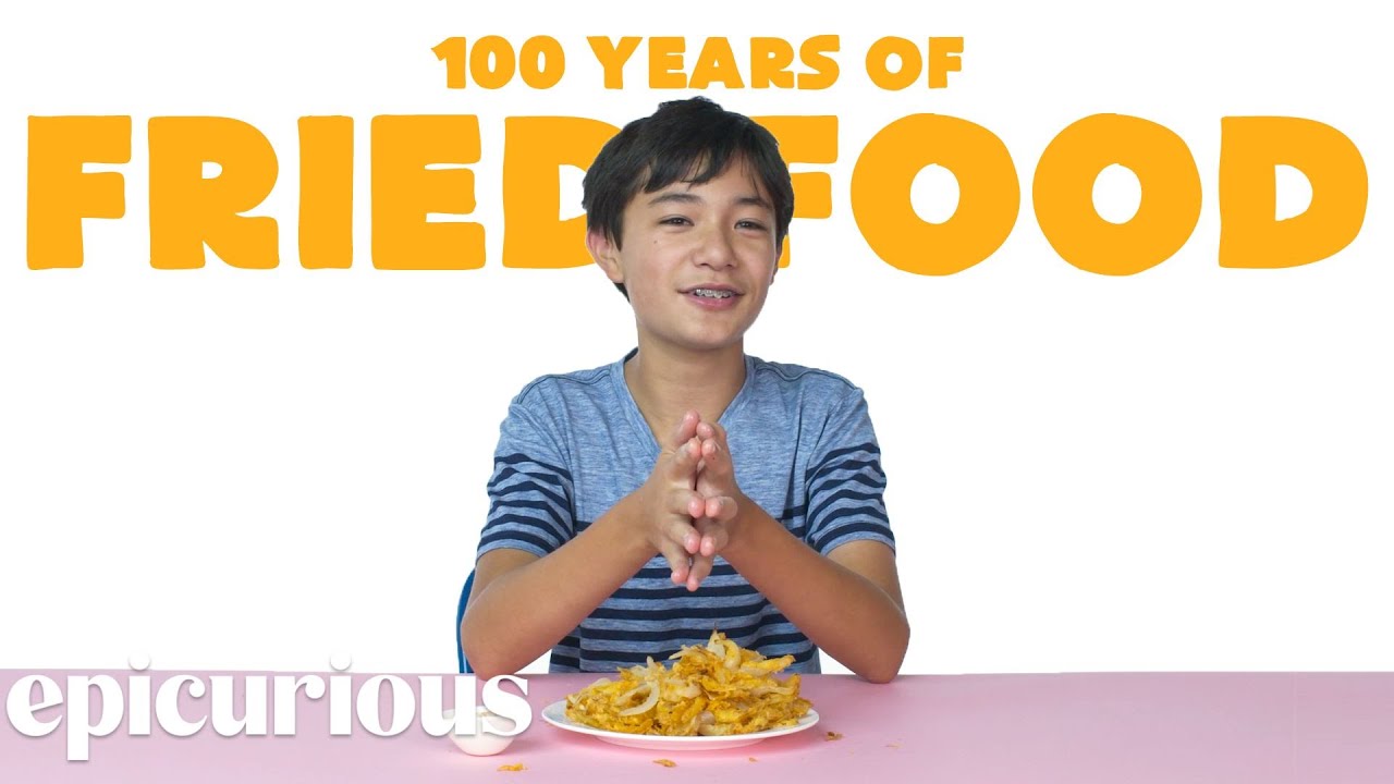 Kids Try 100 Years Of Fried Food Epicurious