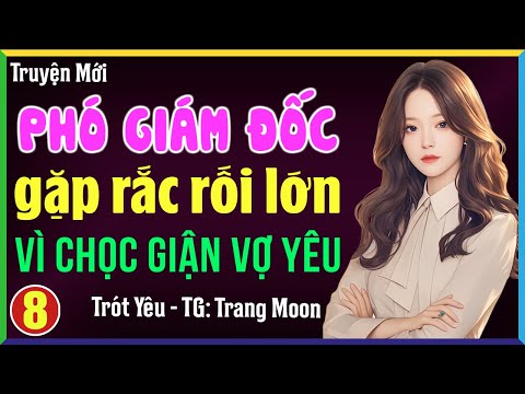 Phó giám đốc gặp rắc rối lớn khi dám chọc giận vợ yêu Tập 8: Đọc truyện đêm khuya