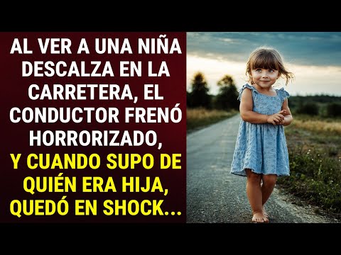 Al ver a una niña descalza en la carretera, el conductor frenó horrorizado, y cuando supo de quién..