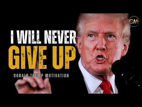 I Will Never Give Up - Donald Trump