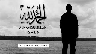 Qalb - Alhamdulillah (Slowed + Reverb) | قلب   الحمد لله