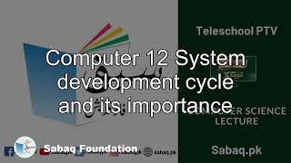 Computer 12 System development cycle and its importance