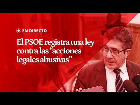 EN DIRECTO | El PSOE registra una ley para limitar el acoso por las "acciones judiciales abusivas"