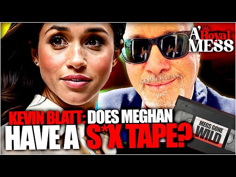 DOES MEGHAN MARKLE HAVE A SX TAPE? - Kevin Blatt  - A Royal Mess -  Ron S, Paula M & PDina