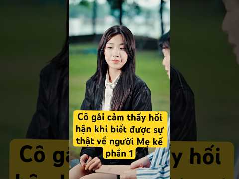 Cô gái cảm thấy hối hận khi biết được sự thật về người Mẹ kế phần 1