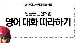 영어 대화 따라하기 -- 라이브아카데미실시간