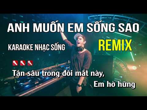 Anh Muốn Em Sống Sao Karaoke Nhạc Sống Remix – Tone Nam