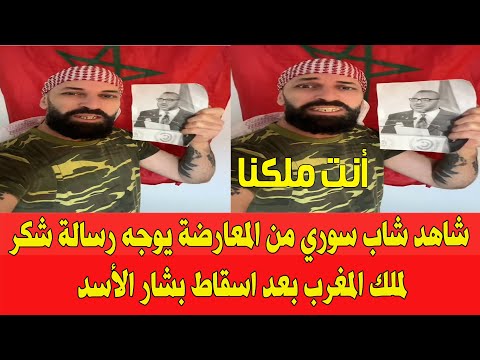 شاهد شاب سوري يوجه رسالة شكر لملك المغرب محمد السادس بعد اسقاط بشار الأسد