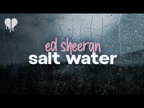 ed sheeran - salt water (lyrics)