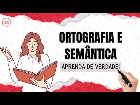 Ortografia e Semântica: Entendendo a Escrita e o Significado das Palavras