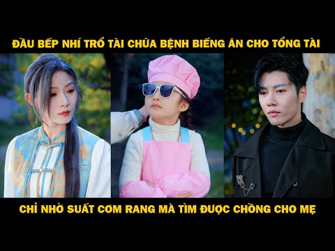 Đầu Bếp Nhí Trổ Tài Chữa Bệnh Biếng Ăn Cho Tổng Tài, Chỉ Nhờ Suất Cơm Rang Mà Tìm Được Chồng Cho Mẹ