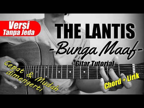 (Gitar Tutorial) THE LANTIS - Bunga Maaf (Versi Tanpa Jeda) |Mudah & Cepat dimengerti untuk pemula