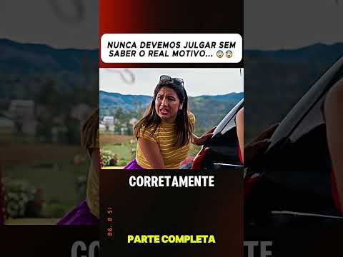 NUNCA DEVEMOS JULGAR SEM SABER O REAL MOTIVO...