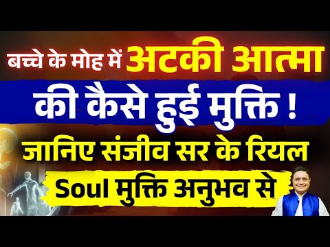 बच्चे के मोह में अटकी मां की आत्मा की मुक्ति कैसे हुई Soul Mukti Series #sanjivmalik