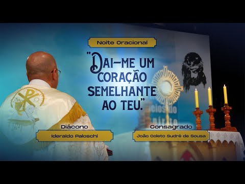 Noite Oracional - Dai-me um Coração Semelhante ao Teu 11/02