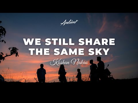 Koshun Nakao - We Still Share the Same Sky [ambient classical relaxing]