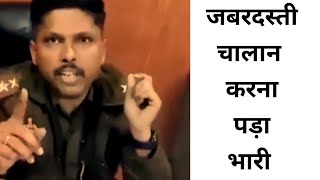 जबरदस्ती चालान करना पड़ा भारी।। कैमरे के सामने कंट्रोल करना पड़ा गुस्सा।।